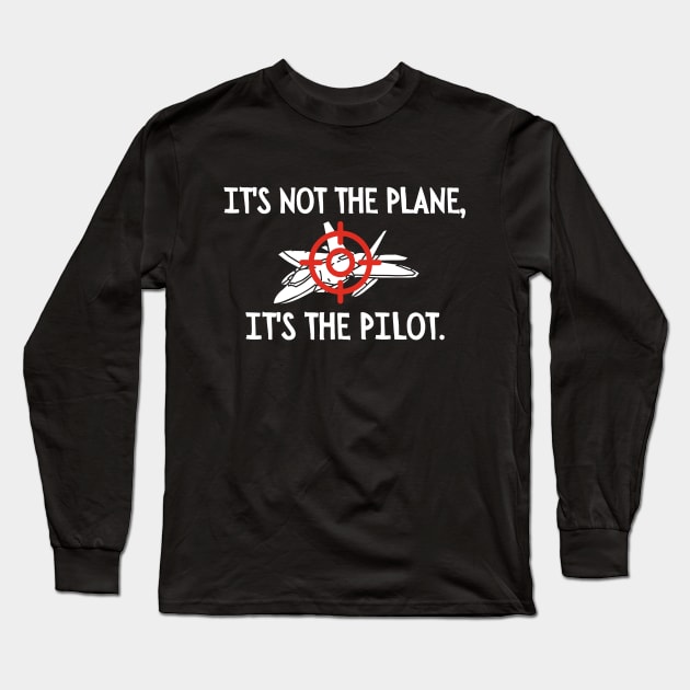 It's not the plane, it's the pilot. Long Sleeve T-Shirt by mksjr